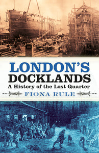 London's Docklands A History of the Lost Quarter Paperback